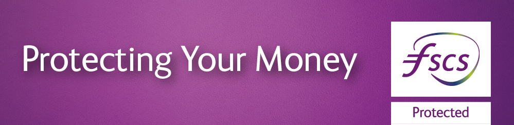 Protecting your money. Deposits protected by the Financial Services Compensation Scheme.