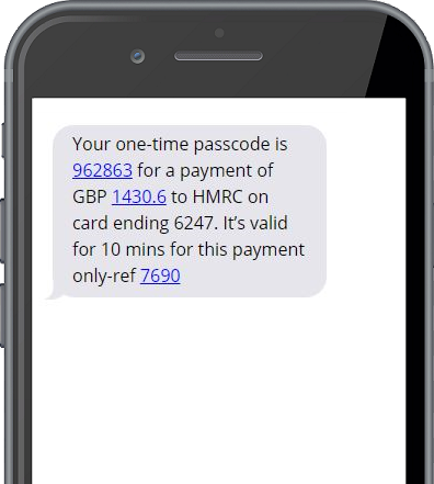 Your one-time passcode is 962863 for a payment of GBP 1430.6 to HMRC on card ending 6247. It's valid for 10 mins for this payment only-ref 7690